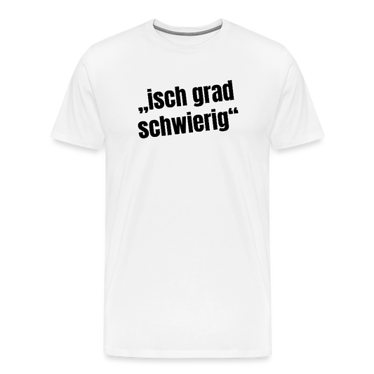 Männer Premium T-Shirt mit ISCH GRAD SCHWIERIG PRINT - Weiß